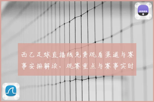 西乙足球直播线免费观看渠道与赛事安排解读,观赛重点与赛事实时信息汇总