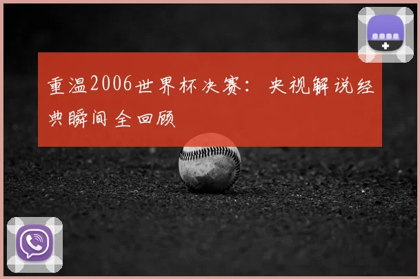 重温2006世界杯决赛：央视解说经典瞬间全回顾