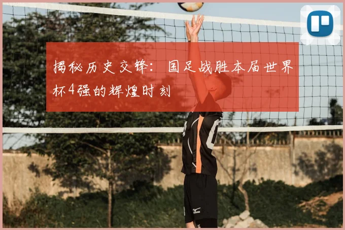 揭秘历史交锋：国足战胜本届世界杯4强的辉煌时刻