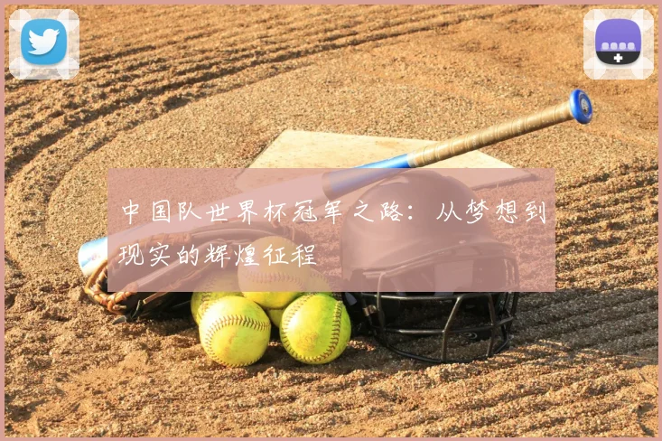 中国队世界杯冠军之路:从梦想到现实的辉煌征程