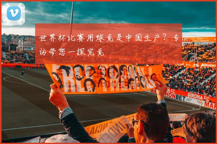 世界杯比赛用球竟是中国生产？专访带您一探究竟