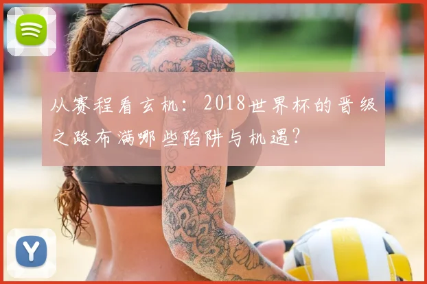从赛程看玄机：2018世界杯的晋级之路布满哪些陷阱与机遇？